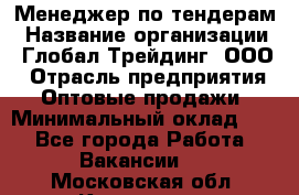 Менеджер по тендерам › Название организации ­ Глобал Трейдинг, ООО › Отрасль предприятия ­ Оптовые продажи › Минимальный оклад ­ 1 - Все города Работа » Вакансии   . Московская обл.,Климовск г.